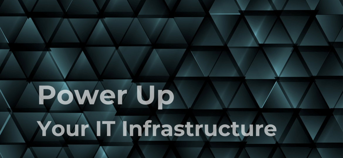 Power Up Your IT Infrastructure