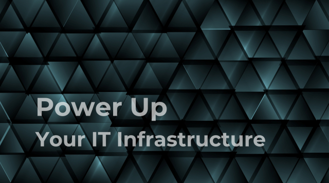 Power Up Your IT Infrastructure